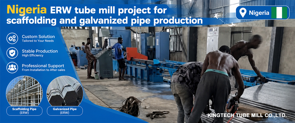 Nigeria ERW tube mill project for scaffolding and galvanized pipe production