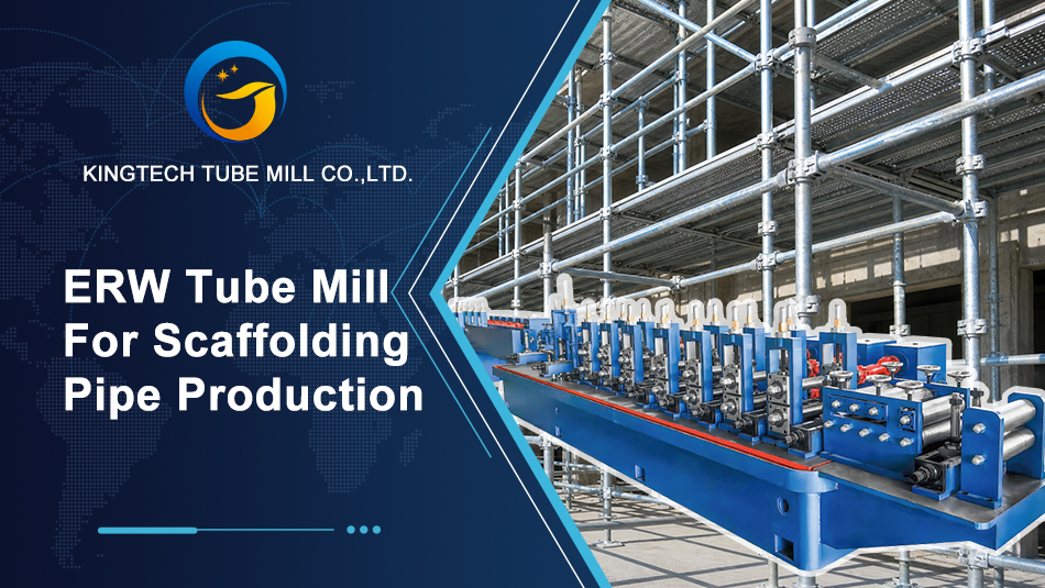 Choosing the Right ERW Tube Mill Machine for Scaffolding Pipe Production
